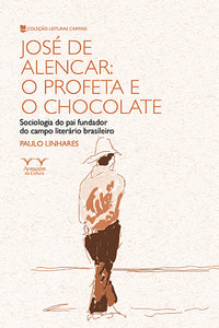 José de Alencar: o Profeta e o Chocolate - Coleção Leituras Capital